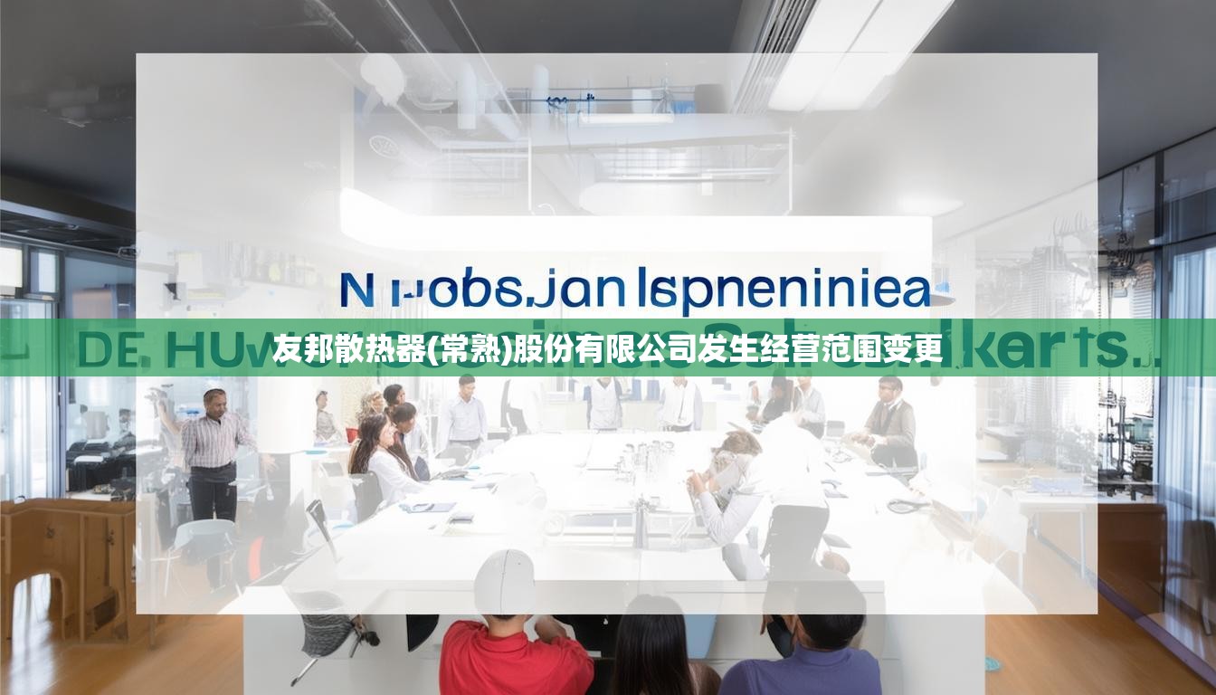 友邦散热器(常熟)股份有限公司发生经营范围变更 友邦散热器(常熟)股份有限公司发生经营范围变更